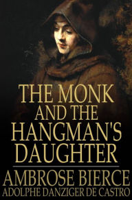 Title: The Monk and The Hangman's Daughter, Author: Ambrose Bierce