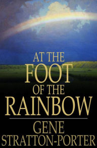 Title: At the Foot of the Rainbow, Author: Gene Stratton-Porter