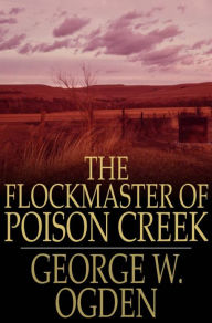 Title: The Flockmaster of Poison Creek, Author: George W. Ogden
