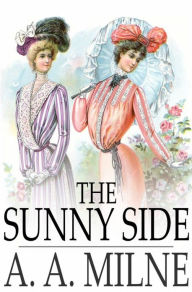 Title: The Sunny Side, Author: A. A. Milne