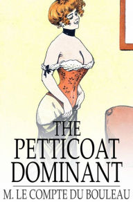 The Petticoat Dominant: Or Woman's Revenge: The Autobiography of a Young Nobleman as a Pendant to Gynecocracy