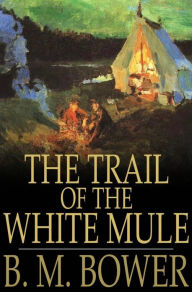Title: The Trail of the White Mule, Author: B. M. Bower