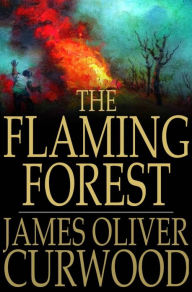 Title: The Flaming Forest, Author: James Oliver Curwood