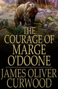 Title: The Courage of Marge O'Doone, Author: James Oliver Curwood