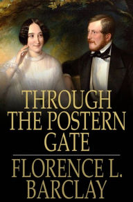 Title: Through the Postern Gate: A Romance in Seven Days, Author: Florence L. Barclay