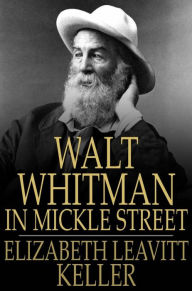 Title: Walt Whitman in Mickle Street, Author: Elizabeth Leavitt Keller