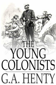 Title: The Young Colonists: A Story of the Zulu and Boer Wars, Author: G.A. Henty