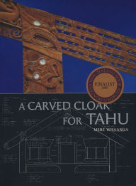 Title: A Carved Cloak for Tahu: A History of Ngai Tahu Matawhaiti, Author: Mere Whaanga