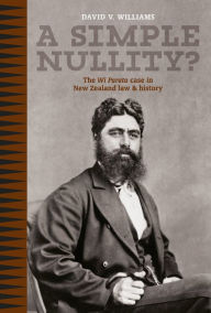 Title: A Simple Nullity?: The Wi Parata Case in New Zealand Law & History, Author: David V. Williams