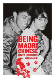 Title: Being Maori Chinese: Mixed Identities, Author: Manying Ip