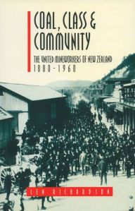 Title: Coal, Class & Community: The United Mineworkers of New Zealand, 1880-1960, Author: Len Richardson