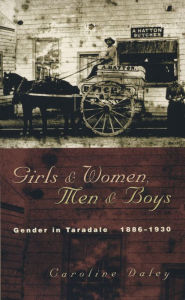 Title: Girls and Women, Men & Boys: Gender in Taradale 1886-1930, Author: Caroline Daley