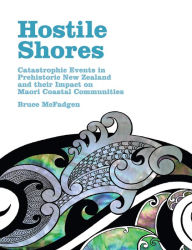 Title: Hostile Shores: Catastrophic Events in Prehistoric New Zealand and Their Impact on Maori Coastal Communities, Author: Bruce McFadgen