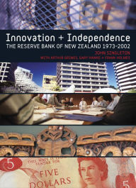 Title: Innovation and Independence: The Reserve Bank of New Zealand, Author: John Singleton