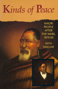 Title: Kinds of Peace: Maori People After the Wars, 1870-85, Author: Keith Sinclair