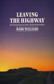 Title: Leaving the Highway: Six Contemporary New Zealand Novelists, Author: Mark Williams