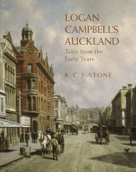 Title: Logan Campbell's Auckland: Tales from the Early Years, Author: Russell Stone