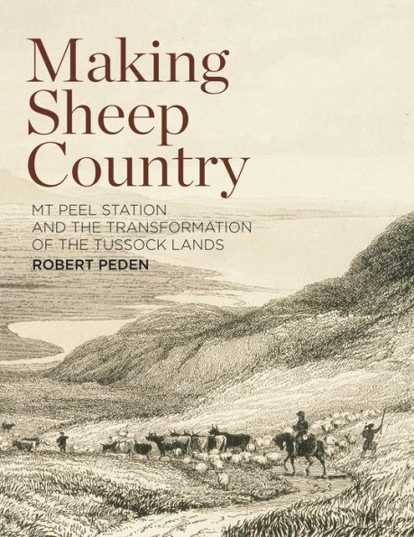 Making Sheep Country: Mt Peel Station and the Transformation of the Tussock Lands