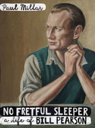 Title: No Fretful Sleeper: A Life of Bill Pearson, Author: Paul Millar