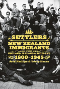 Title: Settlers: New Zealand Immigrants from England, Ireland & Scotland 1800-1945, Author: Jock Phillips