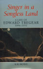 Singer in a Songless Land: A Life of Edward Tregear, 1846-1931