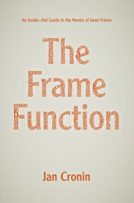 Title: The Frame Function: An Inside-Out Guide to the Novels of Janet Frame, Author: Jan Cronin