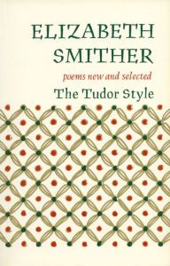 Title: The Tudor Style: Poems New and Selected, Author: Elizabeth Smither