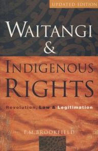 Title: Waitangi & Indigenous Rights: Revolution, Law & Legitimation, Author: F. M. Brookfield