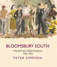 Title: Bloomsbury South: The Arts in Christchurch 1933 - 1953, Author: Peter Simpson