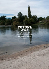 Title: Tupuna Awa: People and Politics of the Waikato River, Author: Marama Muru-Lanning