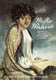Title: He Reo Wahine: Maori Women's Voices from the Nineteenth Century, Author: Lachy Paterson