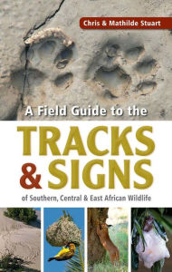 Title: Field Guide to Tracks & Signs of Southern, Central & East African Wildlife, Author: Chris Stuart