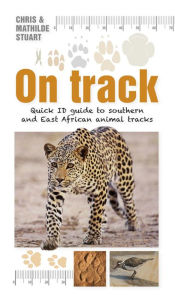 Title: On Track: Quick ID guide to southern and East African animal tracks, Author: Chris Stuart