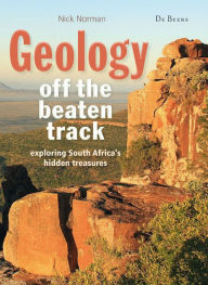 Title: Geology off the Beaten Track: exploring South Africa's hidden treasures, Author: Nick Norman