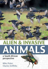 Title: Alien and Invasive Animals: A South African Perspective, Author: Mike Picker