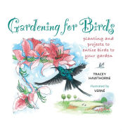 Title: Gardening for Birds: planting and projects to entice birds to your garden, Author: Tracey Hawthorne