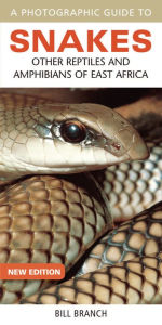 Title: Photographic Guide to Snakes, Other Reptiles and Amphibians of East Africa, Author: Bill Branch