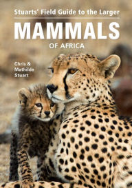 Title: Stuarts' Field Guide to the Larger Mammals of Africa, Author: Chris Stuart