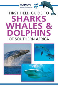 Title: Sasol First Field Guide to Sharks, Whales and Dolphins of Southern Africa, Author: Sean Fraser