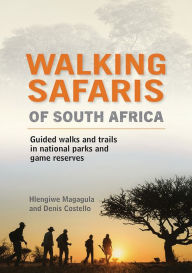 Title: Walking Safaris of South Africa: Guided Walks and Trails inNational Parks and Game Reserves, Author: Hlengiwe Magagula