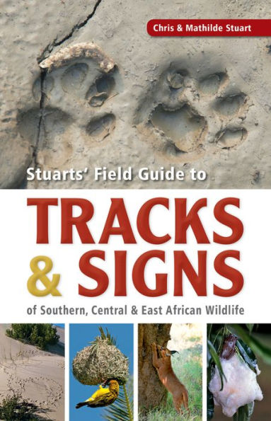 Stuarts' Field Guide to Tracks & Signs of Southern, Central & East African Wildlife