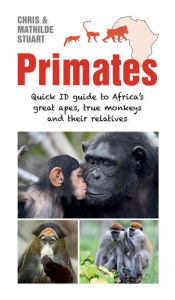 Title: Primates: Quick ID Guide to Africa's great apes, true monkeys and their relatives, Author: Chris Stuart