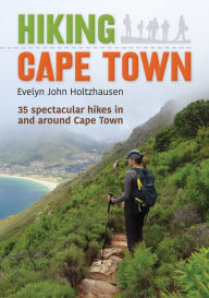 Title: Hiking Cape Town: 35 spectacular hikes in and around Cape Town, Author: Evelyn John Holtzhausen