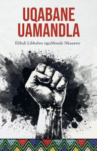 Title: UQABANE uAMANDLA, Author: Monde Nkasawe