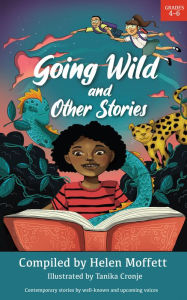 Title: Going Wild and Other Stories: A Home Language Short Story Anthology for the Intermediate Phase, Author: Helen Moffett