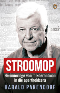 Title: Stroomop: Herinneringe van 'n koerantman in die aprtheidsera, Author: Harald Pakendorf