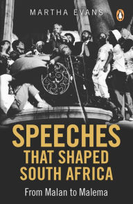 Title: Speeches that Shaped South Africa: From Malan to Malema, Author: Martha Evans