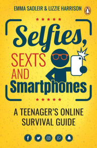 Title: Selfies, Sexts and Smartphones: A teenager's online survival guide, Author: Emma Sadleir