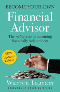Title: Become Your Own Financial Advisor: The real secrets to becoming financially independent, Author: Warren Ingram