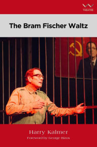 Title: Bram Fischer Waltz, The: A play, Author: Harry Kalmer